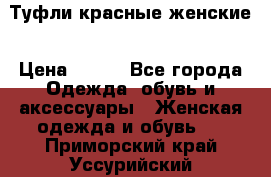 Туфли красные женские › Цена ­ 500 - Все города Одежда, обувь и аксессуары » Женская одежда и обувь   . Приморский край,Уссурийский г. о. 